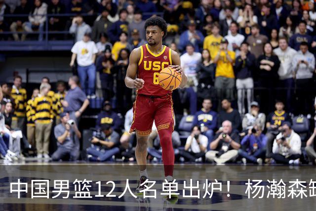 中国男篮12人名单出炉！杨瀚森缺阵 徐昕打首发 崔永熙疑似膝盖受伤