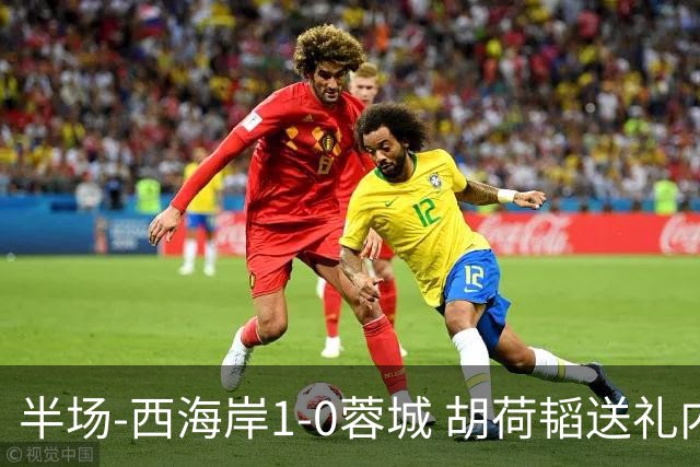 半场-西海岸1-0蓉城 胡荷韬送礼内尔松破门韦林顿进球被吹