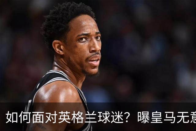 如何面对英格兰球迷？曝皇马无意签恩佐 他大概率留切尔西