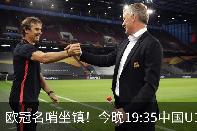 欧冠名哨坐镇！今晚19:35中国U17硬刚阿森纳，邝兆镭重回首发，徐正鹏待命替补席
