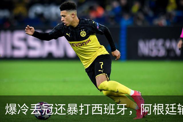 爆冷丢冠还暴打西班牙，阿根廷输球又输人，中国网友一边倒：活该