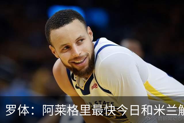 罗体：阿莱格里最快今日和米兰解约，随后与那不勒斯签约3年