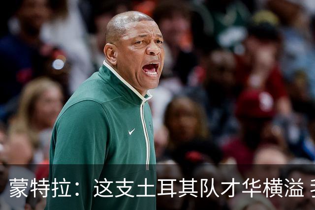 蒙特拉：这支土耳其队才华横溢 我感觉自己像个土耳其人
