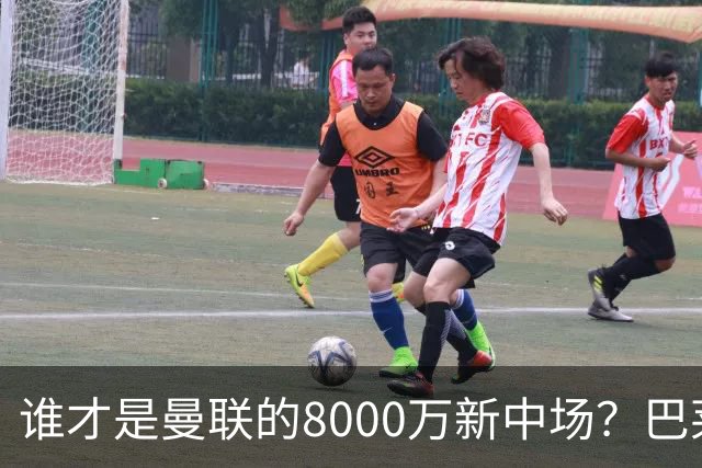 谁才是曼联的8000万新中场？巴莱巴仍在苦等，红魔并不视其为首选