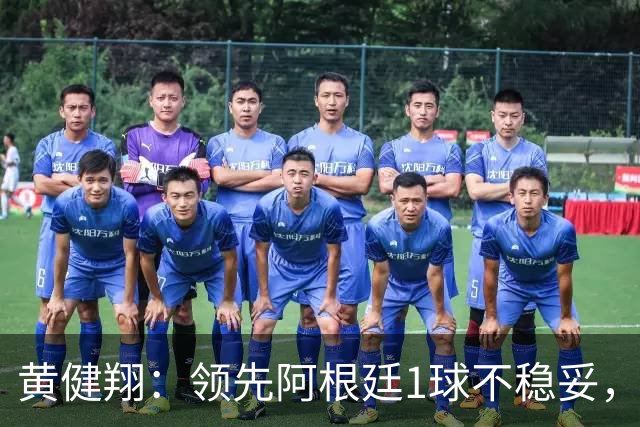 黄健翔：领先阿根廷1球不稳妥，不能像英格兰那样全面退缩