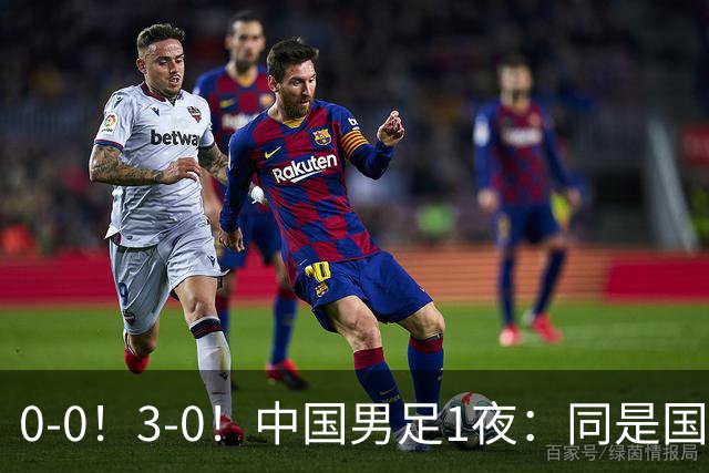 0-0！3-0！中国男足1夜：同是国家队，差距这么大？老大哥没面子